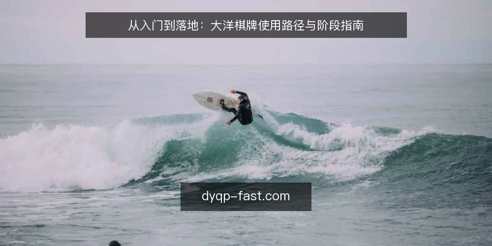 从入门到落地:大洋棋牌使用路径与阶段指南 — 初识平台:从信息收集到初步筛选 配图