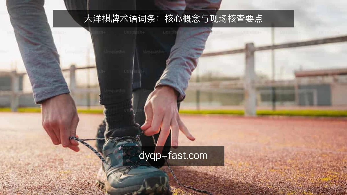 大洋棋牌术语词条：核心概念与现场核查要点