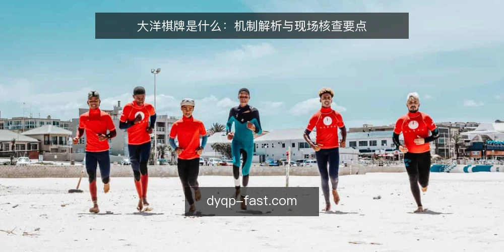 大洋棋牌是什么:机制解析与现场核查要点 — 核心定义:大洋棋牌是什么 配图