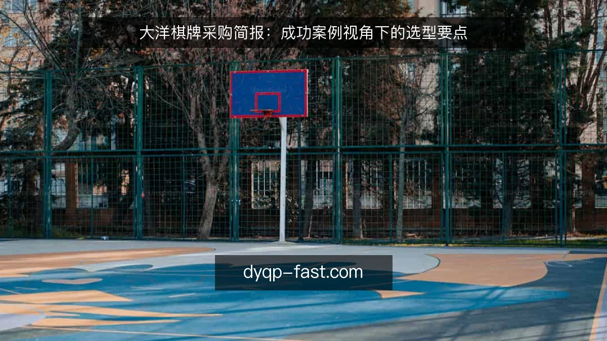 大洋棋牌采购简报：成功案例视角下的选型要点